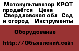 Мотокультиватор КРОТ продаётся › Цена ­ 4 000 - Свердловская обл. Сад и огород » Инструменты. Оборудование   